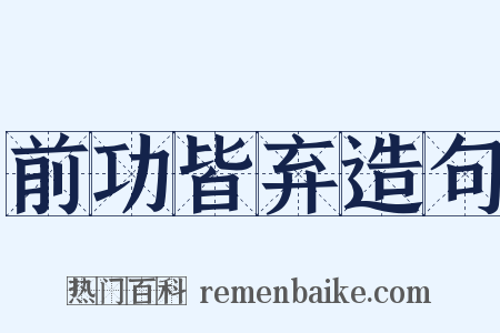 前功皆弃造句是什么意思的图片